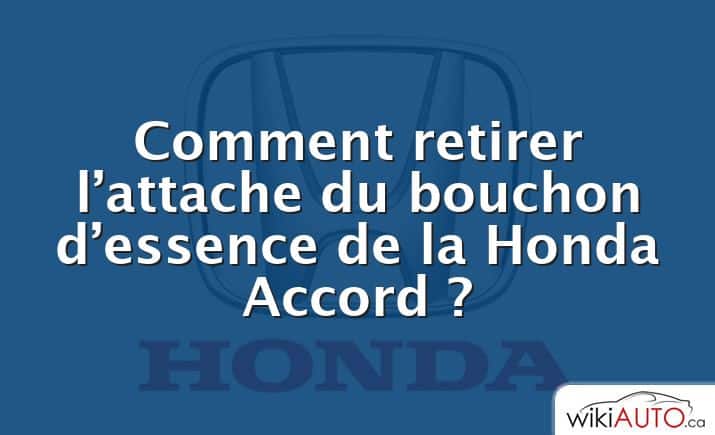 Comment retirer l’attache du bouchon d’essence de la Honda Accord ?